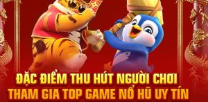 Đặc điểm thu hút người chơi tham gia top game nổ hũ uy tín